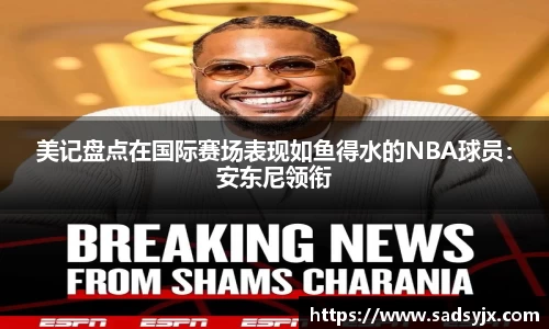 美记盘点在国际赛场表现如鱼得水的NBA球员：安东尼领衔